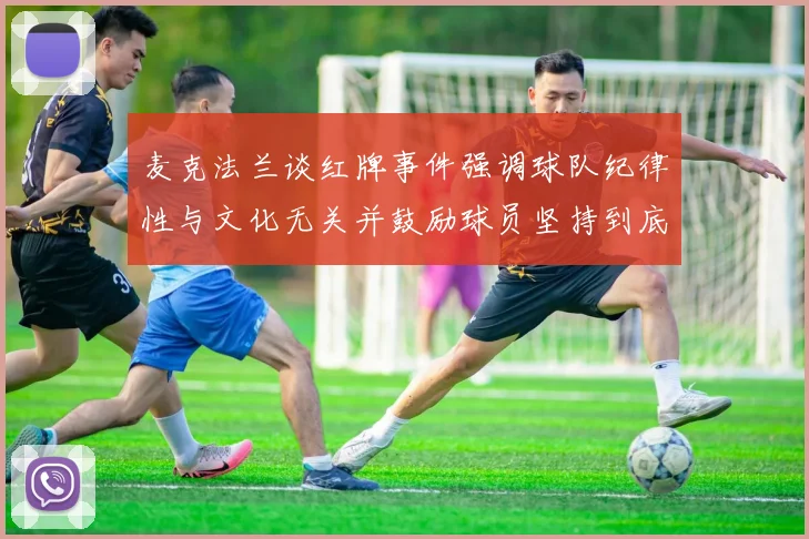 麦克法兰谈红牌事件强调球队纪律性与文化无关并鼓励球员坚持到底