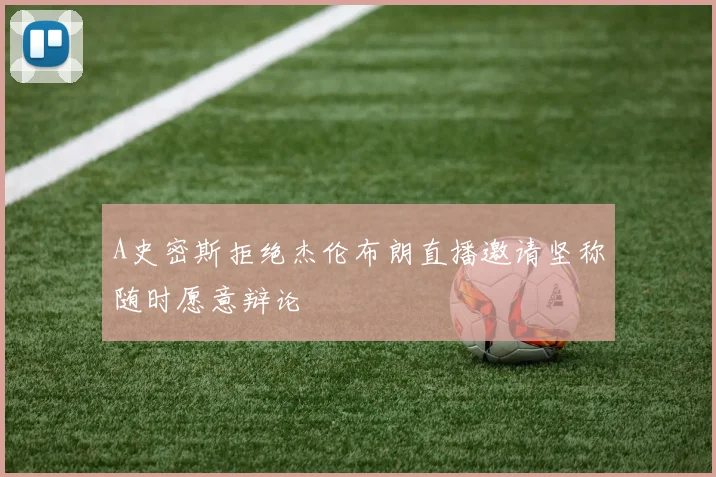 A史密斯拒绝杰伦布朗直播邀请坚称随时愿意辩论