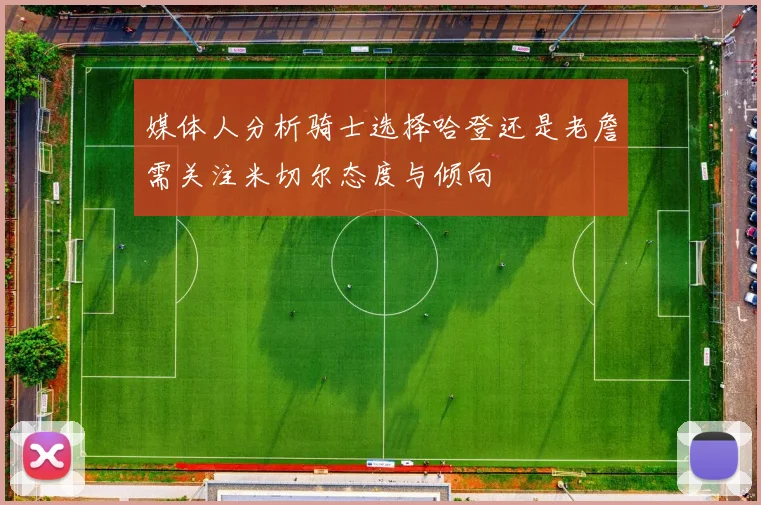 媒体人分析骑士选择哈登还是老詹需关注米切尔态度与倾向